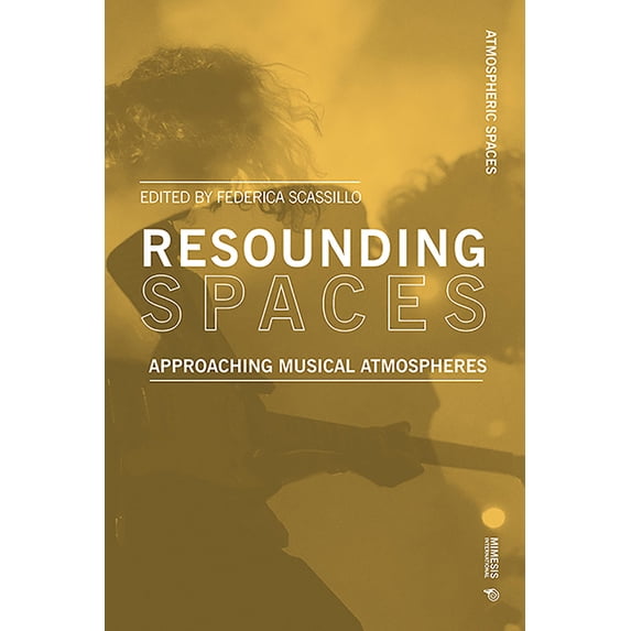 Atmospheric Spaces: Resounding Spaces: Approaching Musical Atmospheres (Paperback)
