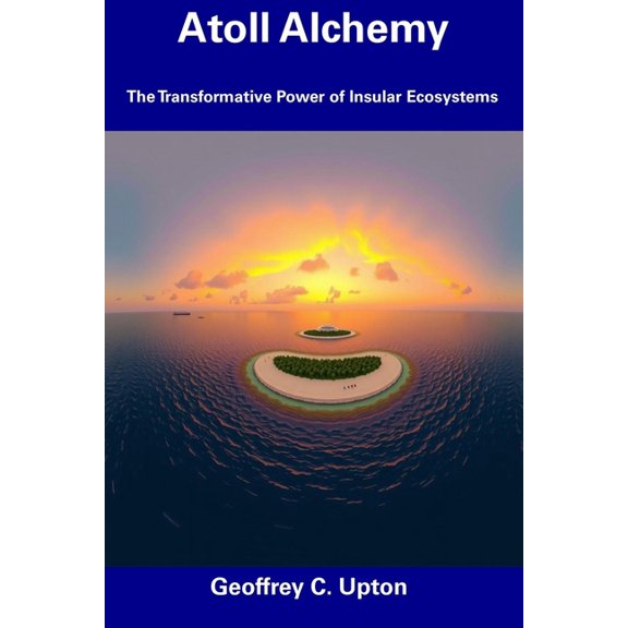 Atoll Alchemy: The Transformative Power of Insular Ecosystems, (Paperback)
