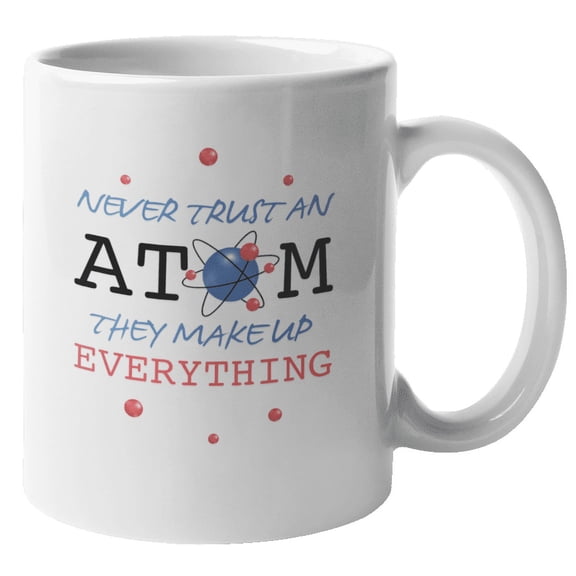 Atom. They Make Up Everything Coffee & Tea Mug for Scientists (11oz)
