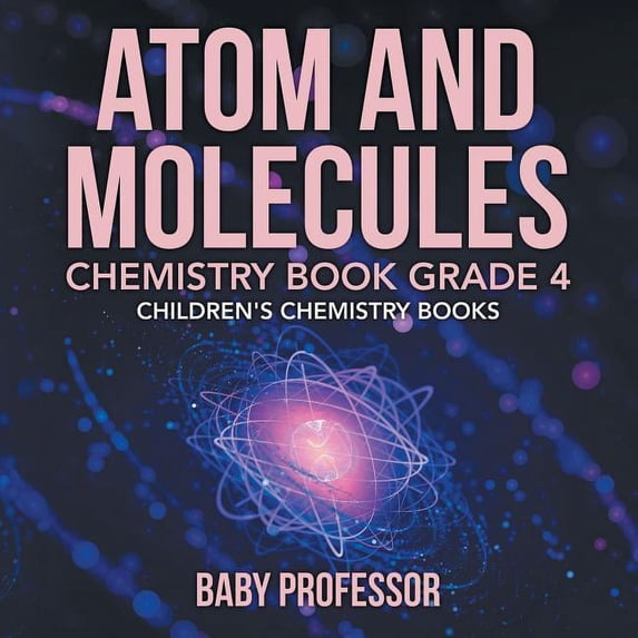 Atom and Molecules - Chemistry Book Grade 4 Children's Chemistry Books, (Paperback)