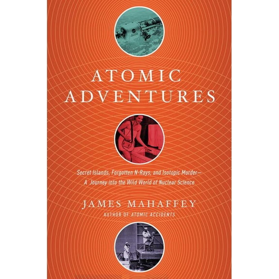 Pre-Owned Atomic Adventures: Secret Islands, Forgotten N-Rays, and Isotopic Murder: A Journey Into the Wild World of Nuclear Science (Hardcover)