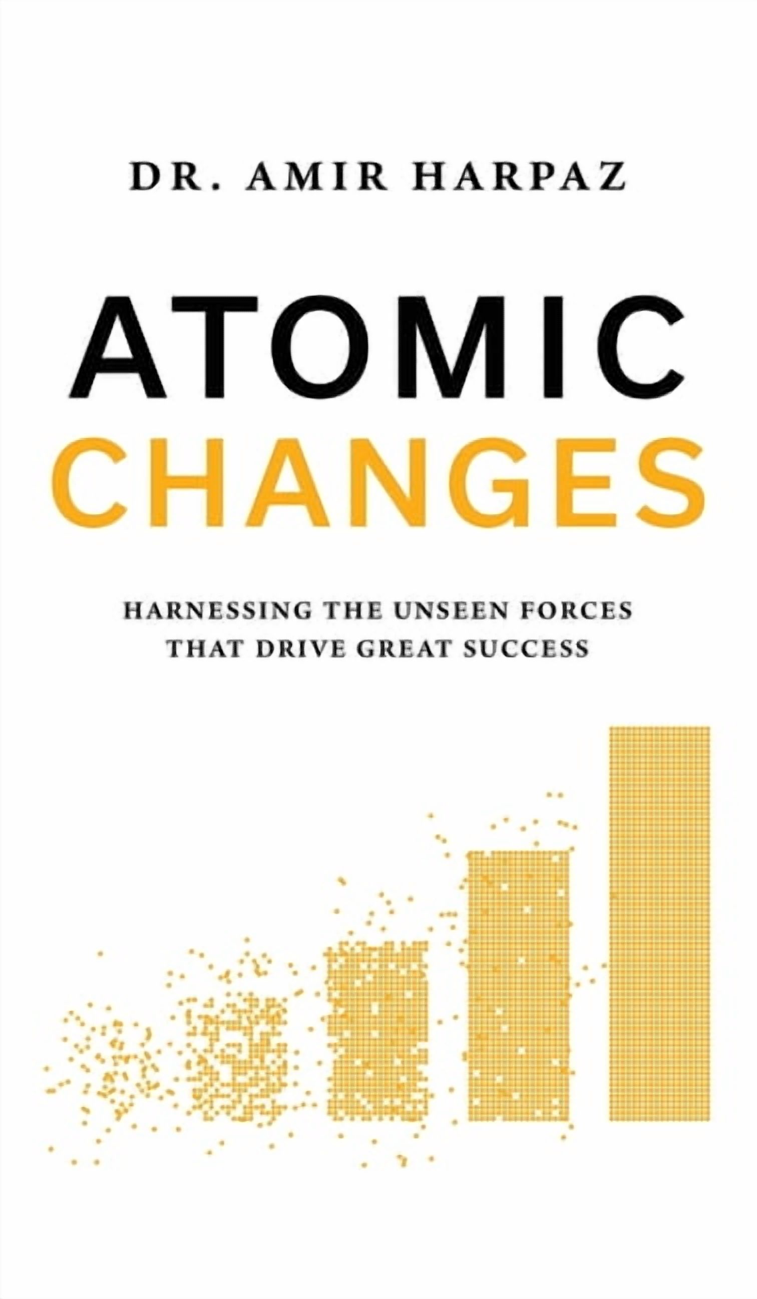 Atomic Changes: Harnessing the Unseen Forces That Drive Great Success ...