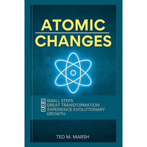 Atomic Changes: Small Steps, Great Transformation, Experience Evolutionary Growth, (Paperback)