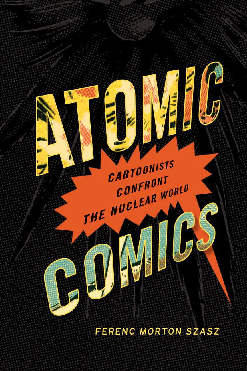 Atomic Comics : Cartoonists Confront the Nuclear World (Hardcover ...
