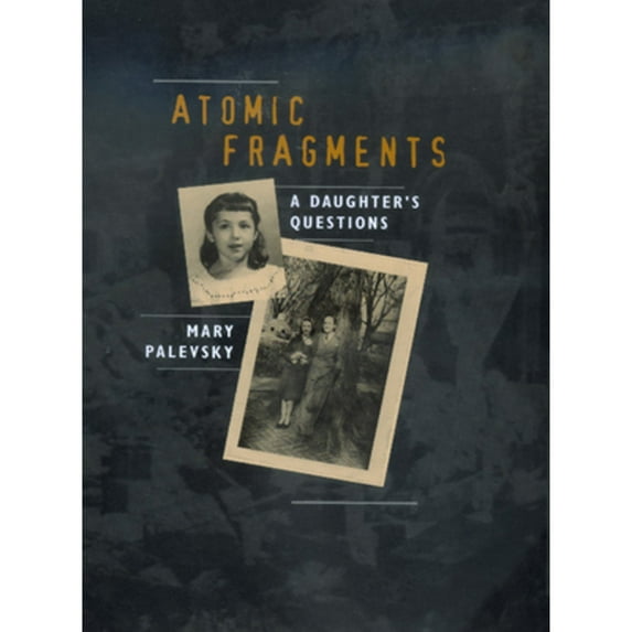 Pre-Owned Atomic Fragments: A Daughter's Questions (Hardcover) 0520220552 9780520220553