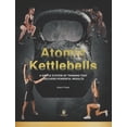 thumbnail image 1 of Atomic Kettlebells: A Simple System of Training That Delivers Powerful Results (Paperback), 1 of 1