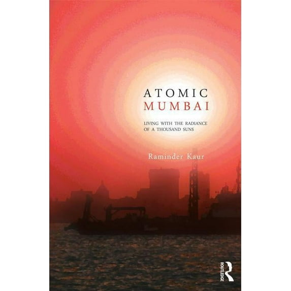Atomic Mumbai: Living with the Radiance of a Thousand Suns, (Hardcover)