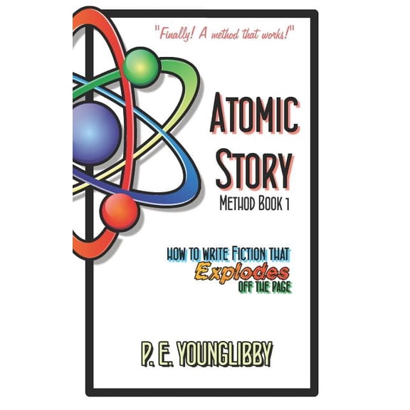 Atomic Story Method Book 1: How to Write Fiction that Explodes Off the Page  Paperback  P.E. YOUNGLIBBY