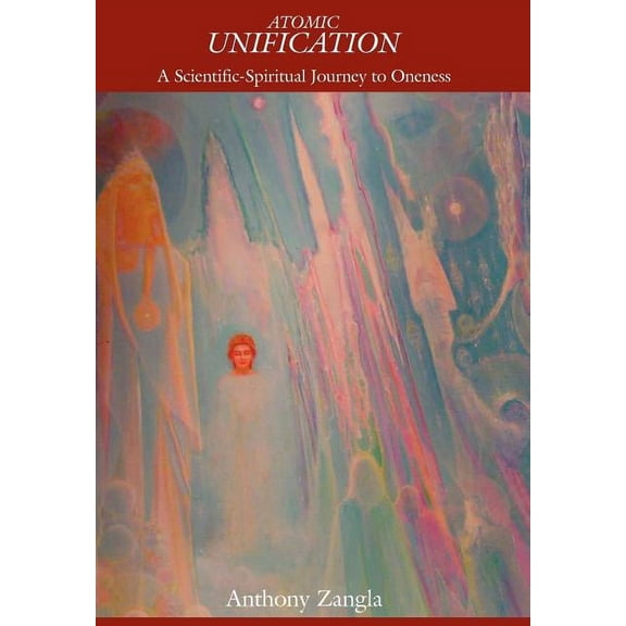 Atomic Unification: A Scientific-Spiritual Journey to Oneness, (Hardcover)
