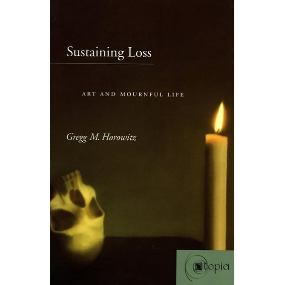 Atopia: Philosophy, Political Theory, Ae: Sustaining Loss : Art and Mournful Life (Paperback)