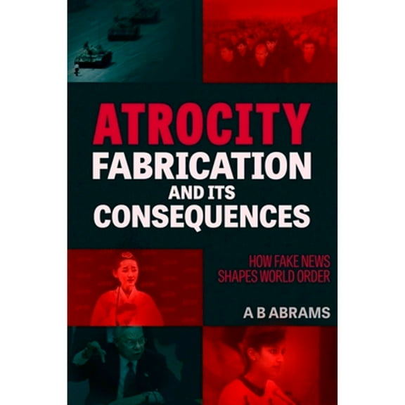 Pre-Owned Atrocity Fabrication and Its Consequences: How Fake News Shapes World Order, 9781949762709, 194976270X, Paperback,