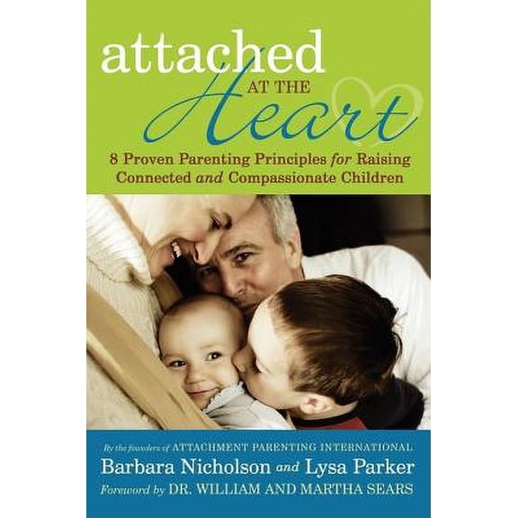 Pre-Owned Attached at the Heart : 8 Proven Parenting Principles for Raising Connected and Compassionate Children