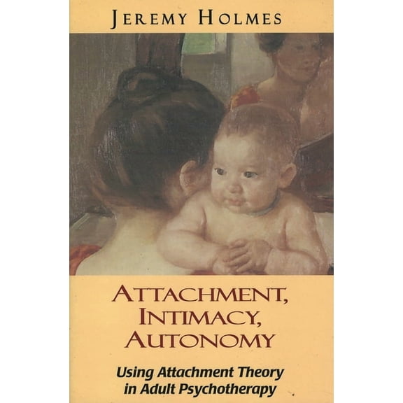 Attachment, Intimacy, Autonomy: Using Attachment Theory in Adult Psychotherapy, (Paperback)