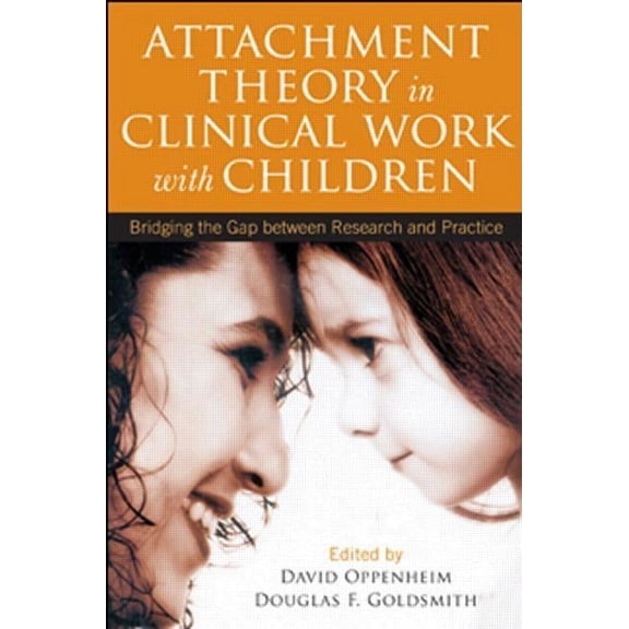 Attachment Theory in Clinical Work with Children : Bridging the Gap between Research and Practice (Hardcover)