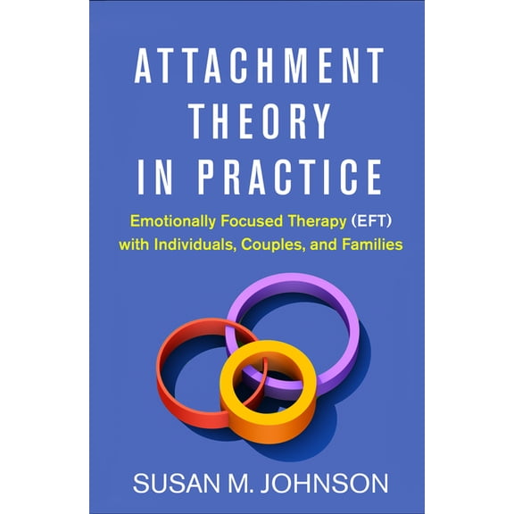 Pre-Owned Attachment Theory in Practice: Emotionally Focused Therapy (Eft) with Individuals, Couples, and Families, (Hardcover)