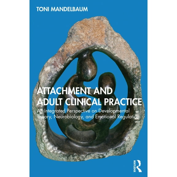 Attachment and Adult Clinical Practice: An Integrated Perspective on Developmental Theory, Neurobiology, and Emotional R, (Paperback)