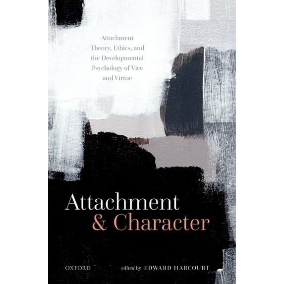 Attachment and Character: Attachment Theory, Ethics, and the Developmental Psychology of Vice and Virtue, (Hardcover)