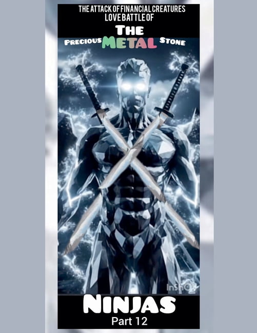 The Attack of Financial Creatures Love B The Attack of Financial Creatures Love Battle of The Precious Metal Stone Ninjas part 12, Book 12, (Paperback)