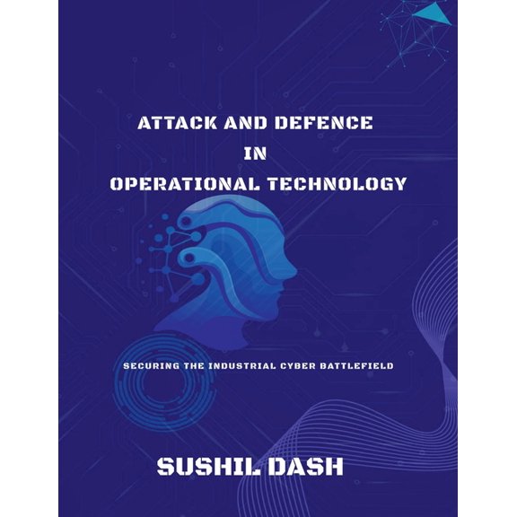 Attack and Defence in Operational Technology: Secure the Industrial Cyber Battlefield, (Paperback)