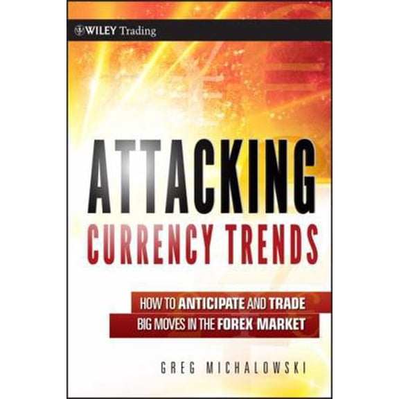 Pre-Owned Attacking Currency Trends: How to Anticipate and Trade Big Moves in the Forex Market (Hardcover) 0470874384 9780470874387