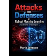 Attacks and Defenses in Robust Machine Learning Adversarial AI Techniques, Paperback