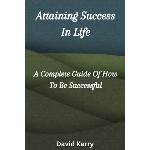 Attaining Success in Life: A Complete Guide of How to Be Successful (Paperback)