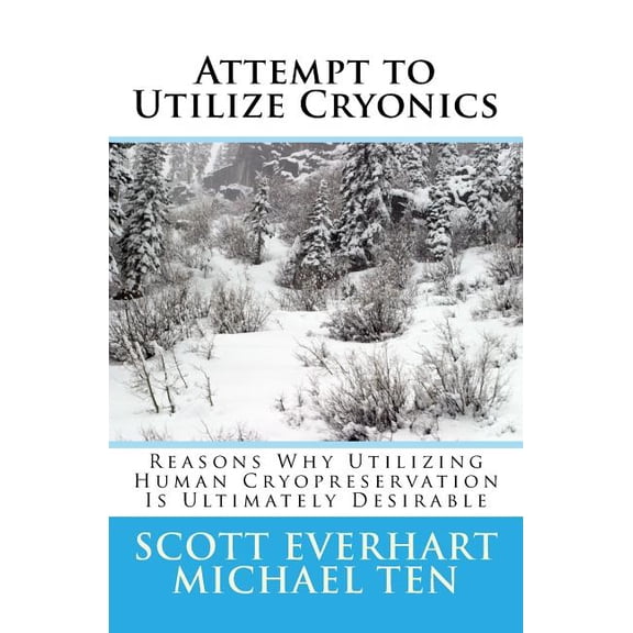 Attempt to Utilize Cryonics : Why Utilizing Human Cryopreservation Is Ultimately Desirable