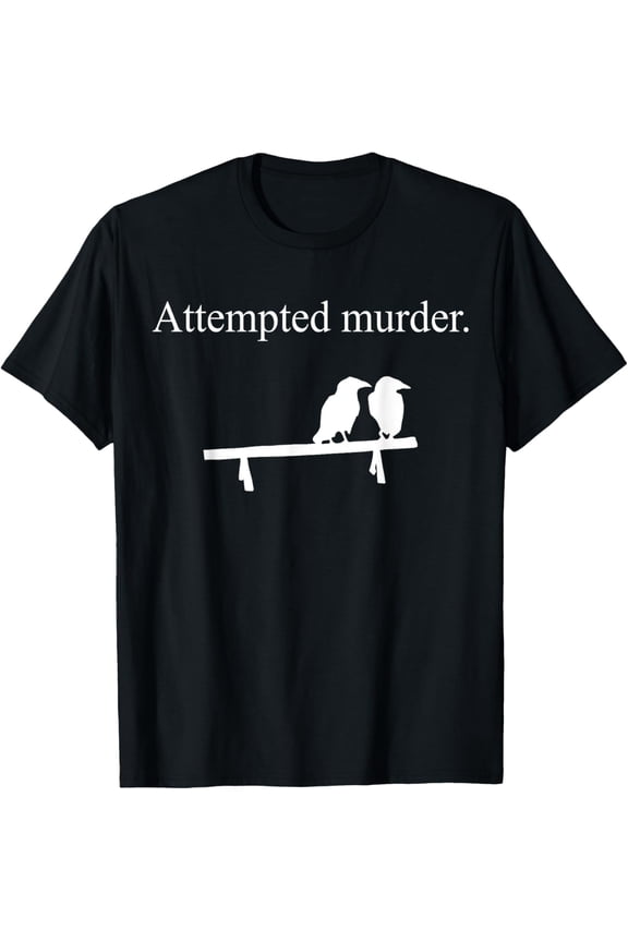 Attempted Murder Funny Sarcasm Crows Ornithology T-Shirt
