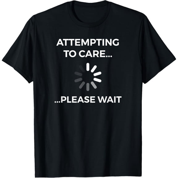 Attempting To Care Loading Please Wait Tshirt T-Shirt