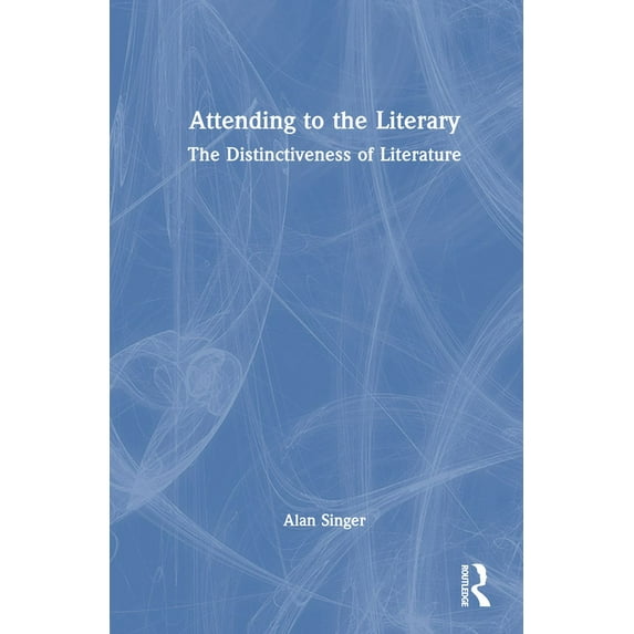 Attending to the Literary: The Distinctiveness of Literature, (Hardcover)