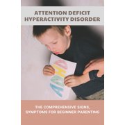 Attention Deficit Hyperactivity Disorder The Comprehensive Signs, Symptoms For Beginner Parenting What Are The Signs Of A Child With Adhd Paperback