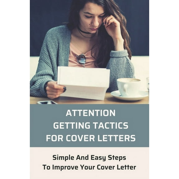 Attention-Getting Tactics For Cover Letters: Simple And Easy Steps To Improve Your Cover Letter: Attention Grabbing Cover Letter (Paperback)