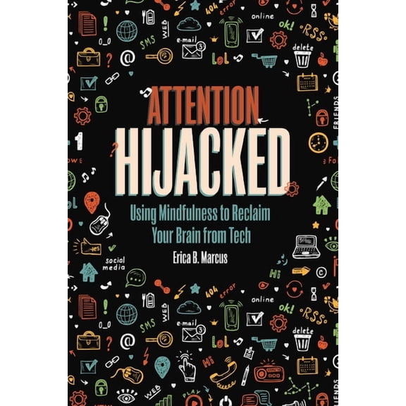 Attention Hijacked: Using Mindfulness to Reclaim Your Brain from Tech, (Paperback)