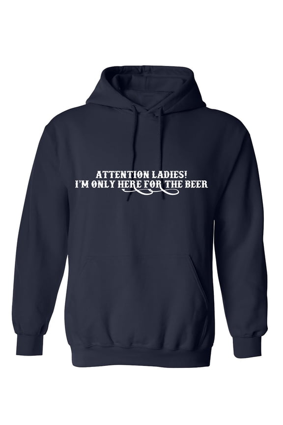Attention Ladies I'm Only Here For The B**r Sarcastic Humor Novelty Funny Men's Hoodies