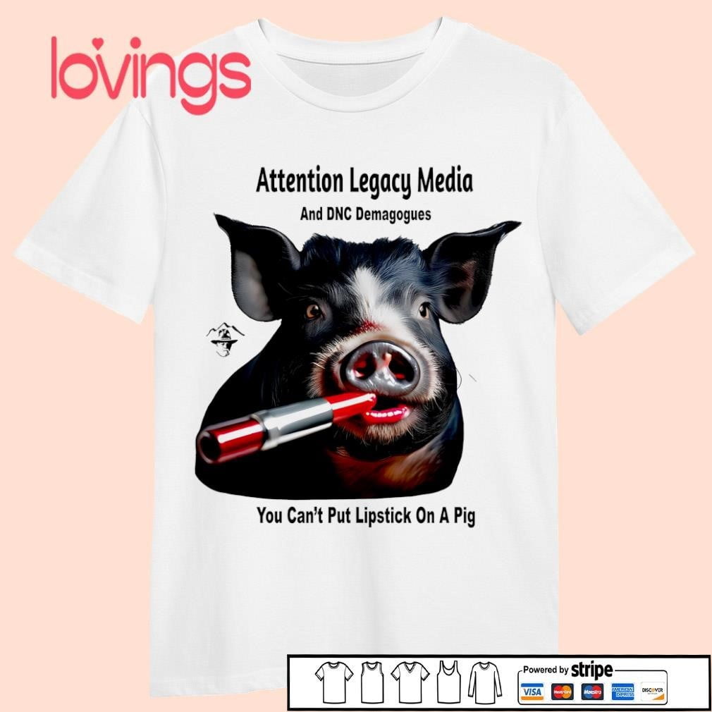 Attention Legacy Media And Dnc Demagogues You Can't Put Lipstick On A