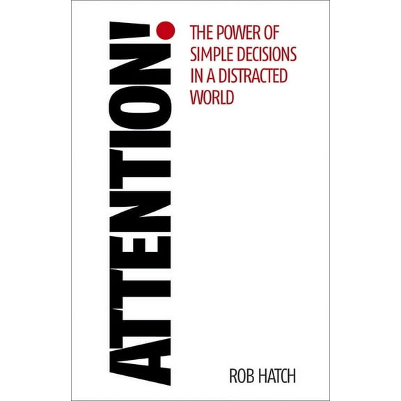 Attention!: The Power of Simple Decisions in a Distracted World, (Paperback)