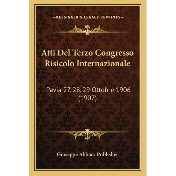 Atti Del Terzo Congresso Risicolo Internazionale : Pavia 27, 28, 29 Ottobre 1906 (1907) (Paperback)