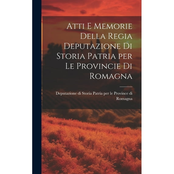 Atti e Memorie Della Regia Deputazione di Storia Patria per le Provincie di Romagna (Hardcover)