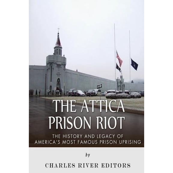 The Attica Prison Riot: The History and Legacy of America's Most Famous Prison Uprising, (Paperback)