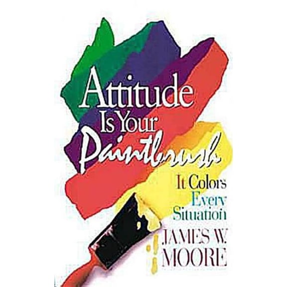 Pre-Owned Attitude is Your Paintbrush: It Colors Every Situation (Paperback) 0687076706 9780687076703