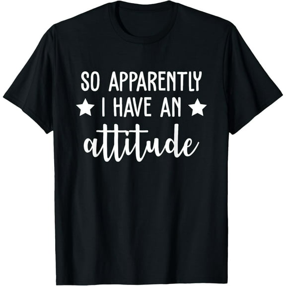 Attitude So Apparently I Have an Attitude Sarcastic T-Shirt