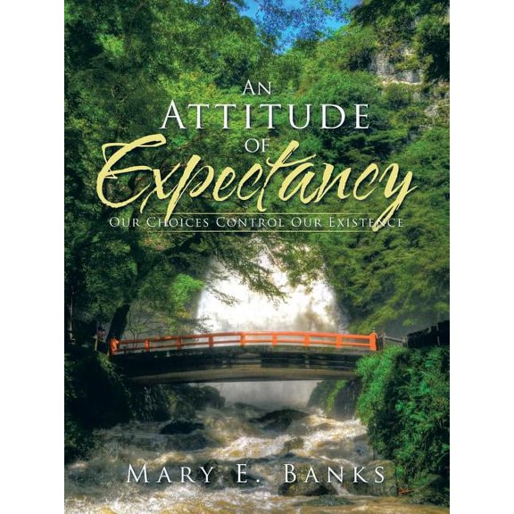 An Attitude of Expectancy: Our Choices Control Our Existence, (Paperback)