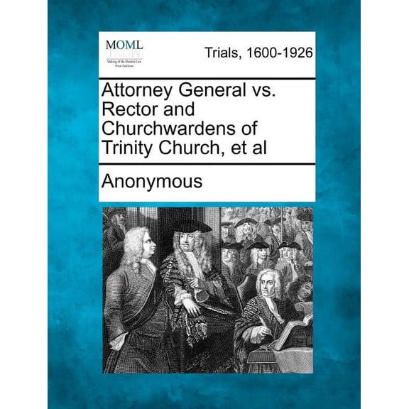 Attorney General vs. Rector and Churchwardens of Trinity Church, et al (Paperback)