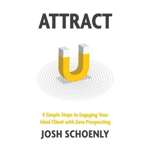 Attract: 4 Simple Steps to Engaging Your Ideal Client with Zero Prospecting (Paperback)