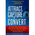 thumbnail image 1 of How to Make Money Online Using Social Media & Web Marketing Strategy: Attract, Capture & Convert: 89 Simple Ways Entrepreneurs Make Money Online (& Offline) Using Web Marketing & Social Media Strategy, 1 of 1