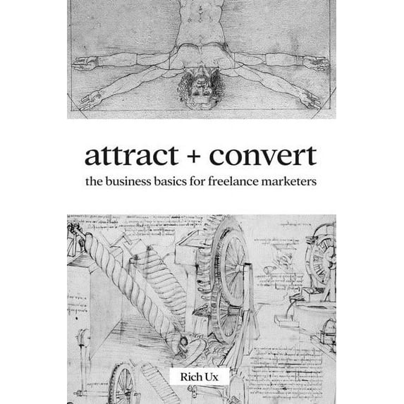 Attract + Convert: The Business Basics for Freelance Marketers (Paperback)