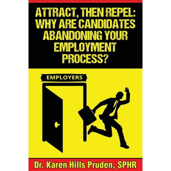 Attract, Then Repel: Why Are Candidates Abandoning Your Employment Process?, (Paperback)