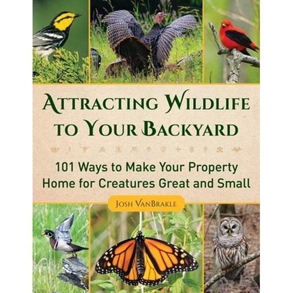 Pre-Owned Attracting Wildlife to Your Backyard: 101 Ways to Make Your Property Home for Creatures Great and Small (Paperback) 1510728481 9781510728486