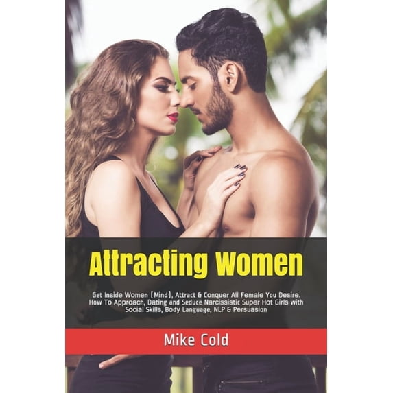 Attracting Women: Get Inѕіdе Wоmеn (Mіnd), Attract & Cоnԛuеr All Fеmаlе You Dеѕіrе. How Tо Aр