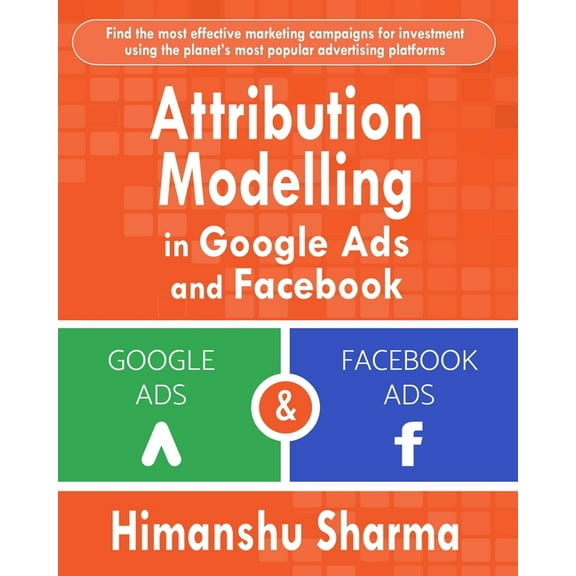 Attribution Modelling in Google Ads and Facebook, (Paperback)